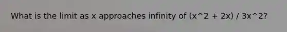 What is the limit as x approaches infinity of (x^2 + 2x) / 3x^2?