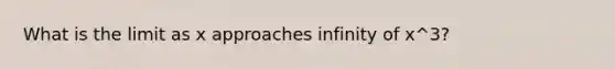 What is the limit as x approaches infinity of x^3?