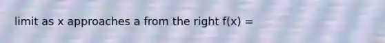 limit as x approaches a from the right f(x) =