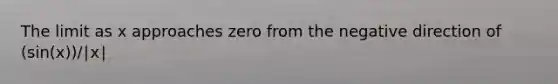 The limit as x approaches zero from the negative direction of (sin(x))/∣x∣