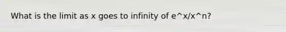 What is the limit as x goes to infinity of e^x/x^n?