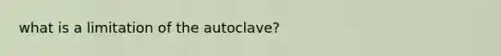 what is a limitation of the autoclave?