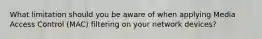 What limitation should you be aware of when applying Media Access Control (MAC) filtering on your network devices?