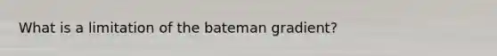 What is a limitation of the bateman gradient?