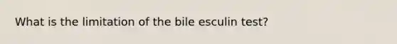 What is the limitation of the bile esculin test?