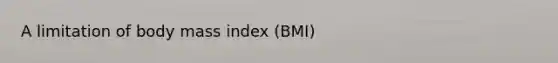 A limitation of body mass index (BMI)