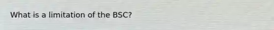 What is a limitation of the BSC?