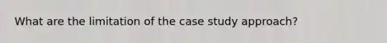 What are the limitation of the case study approach?