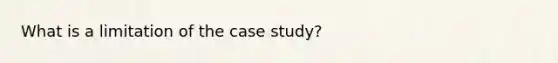 What is a limitation of the case study?