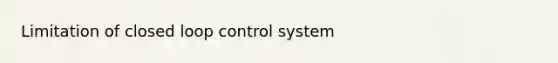 Limitation of closed loop control system