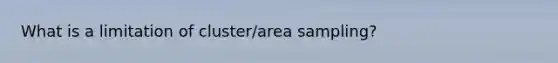 What is a limitation of cluster/area sampling?