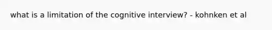 what is a limitation of the cognitive interview? - kohnken et al