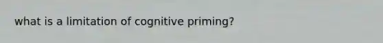 what is a limitation of cognitive priming?