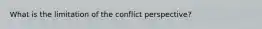 What is the limitation of the conflict perspective?