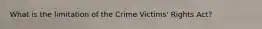 What is the limitation of the Crime Victims' Rights Act?