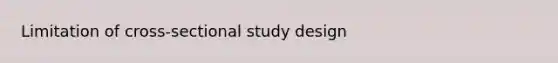 Limitation of cross-sectional study design