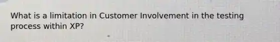 What is a limitation in Customer Involvement in the testing process within XP?