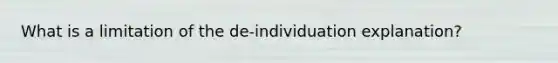 What is a limitation of the de-individuation explanation?