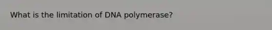 What is the limitation of DNA polymerase?