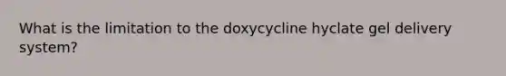 What is the limitation to the doxycycline hyclate gel delivery system?