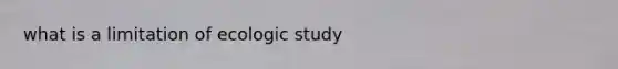 what is a limitation of ecologic study