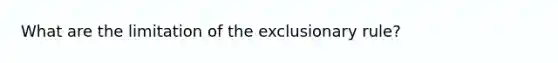 What are the limitation of the exclusionary rule?