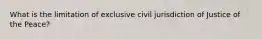 What is the limitation of exclusive civil jurisdiction of Justice of the Peace?