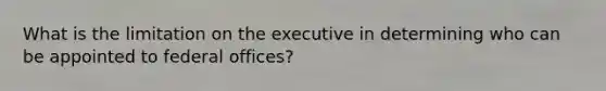 What is the limitation on the executive in determining who can be appointed to federal offices?