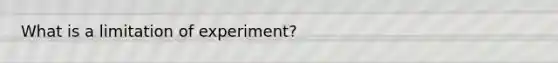 What is a limitation of experiment?