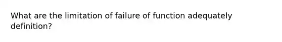 What are the limitation of failure of function adequately definition?