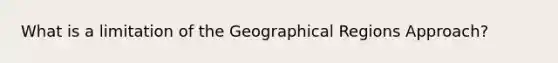 What is a limitation of the Geographical Regions Approach?