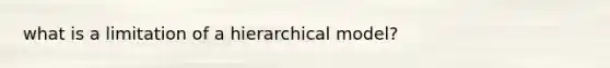 what is a limitation of a hierarchical model?