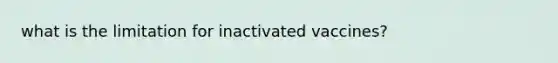 what is the limitation for inactivated vaccines?