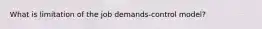 What is limitation of the job demands-control model?