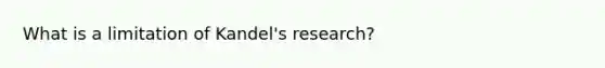 What is a limitation of Kandel's research?