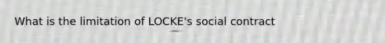 What is the limitation of LOCKE's social contract