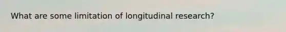 What are some limitation of longitudinal research?