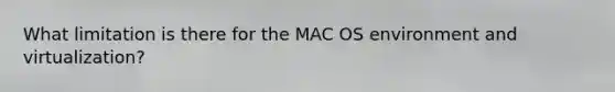 What limitation is there for the MAC OS environment and virtualization?