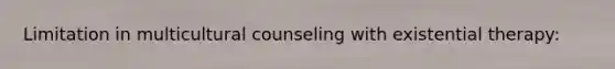 Limitation in multicultural counseling with existential therapy: