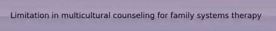 Limitation in multicultural counseling for family systems therapy