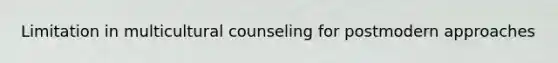 Limitation in multicultural counseling for postmodern approaches