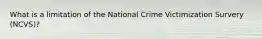 What is a limitation of the National Crime Victimization Survery (NCVS)?