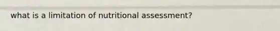 what is a limitation of nutritional assessment?