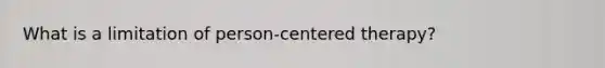 What is a limitation of person-centered therapy?