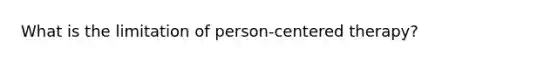 What is the limitation of person-centered therapy?