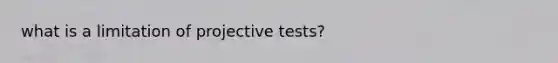 what is a limitation of projective tests?