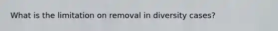 What is the limitation on removal in diversity cases?