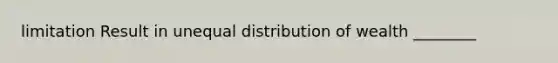 limitation Result in unequal distribution of wealth ________