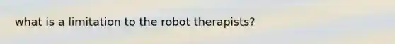 what is a limitation to the robot therapists?