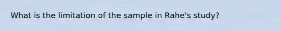 What is the limitation of the sample in Rahe's study?